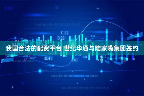 我国合法的配资平台 世纪华通与陆家嘴集团签约